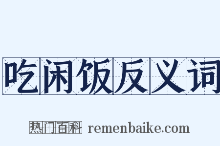 吃闲饭反义词是什么意思的图片